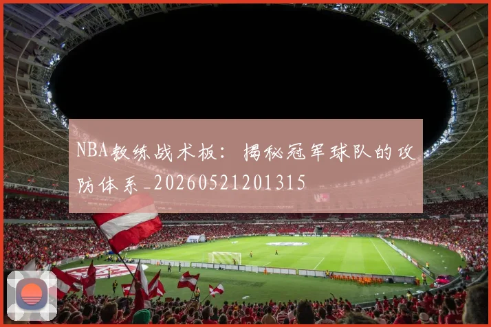 NBA教练战术板：揭秘冠军球队的攻防体系_20260521201315