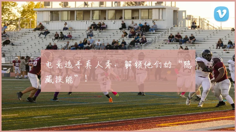 电竞选手真人秀，解锁他们的“隐藏技能”！