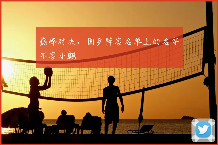 巅峰对决，国乒阵容名单上的名字不容小觑