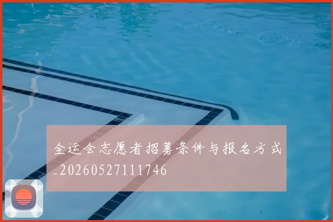 全运会志愿者招募条件与报名方式_20260527111746