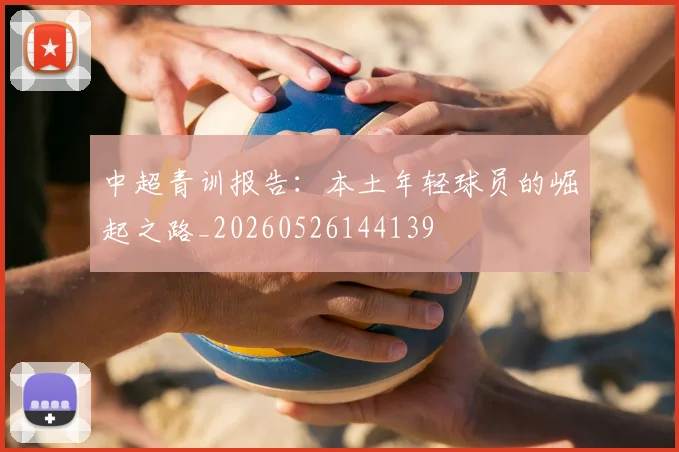 中超青训报告：本土年轻球员的崛起之路_20260526144139