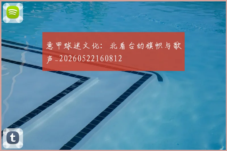意甲球迷文化：北看台的旗帜与歌声_20260522160812